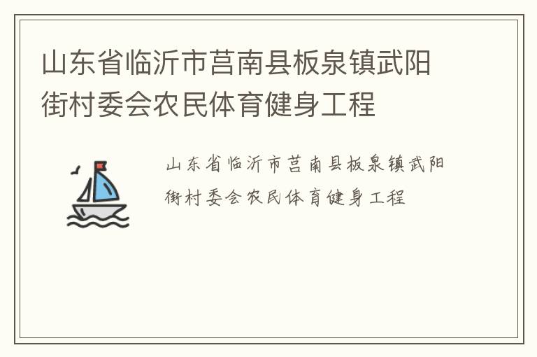 山東省臨沂市莒南縣板泉鎮(zhèn)武陽(yáng)街村委會(huì)農(nóng)民體育健身工程